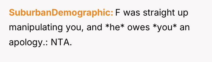SuburbanDemographic F was straight up manipulating you, and *he* owes...