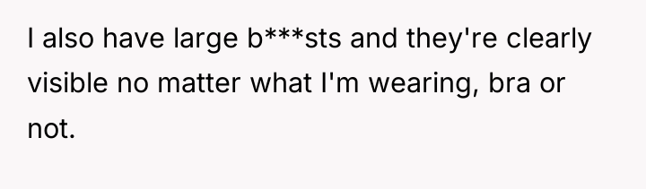 I also have large b***sts and they're clearly visible no...