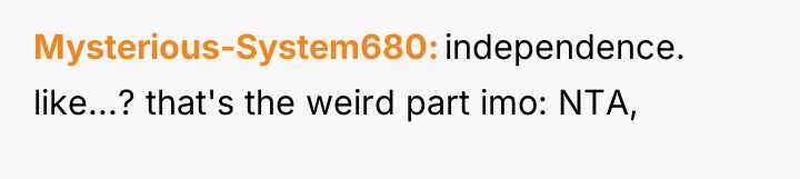 Mysterious-System680 independence. like...? that's the weird part imo: NTA,
