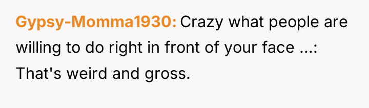 Gypsy-Momma1930 Crazy what people are willing to do right in...