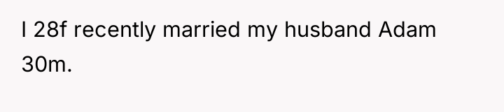 I 28f recently married my husband Adam 30m.
