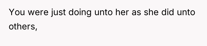 You were just doing unto her as she did unto...
