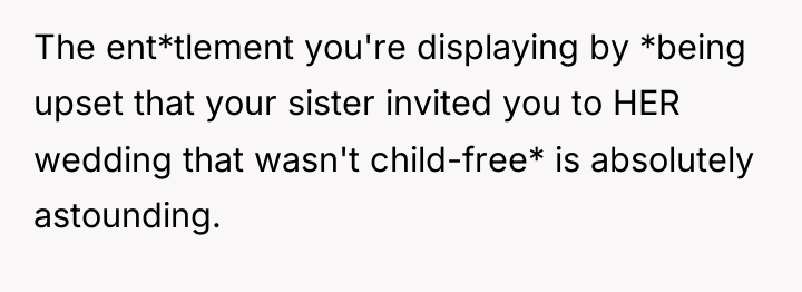 The ent*tlement you're displaying by *being upset that your sister...