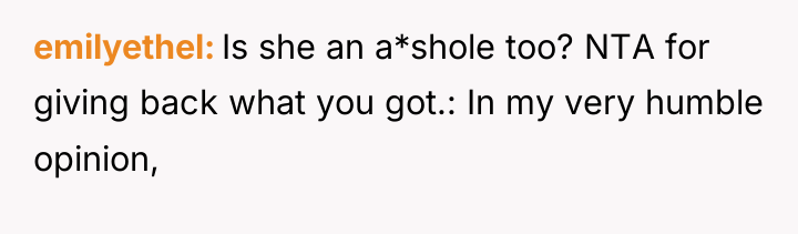 emilyethel Is she an a*shole too? NTA for giving back...