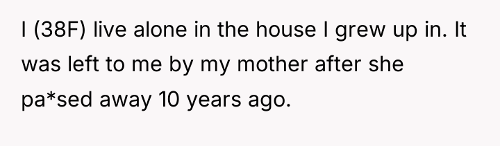 I (38F) live alone in the house I grew up...