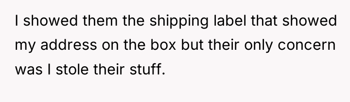 I showed them the shipping label that showed my address...