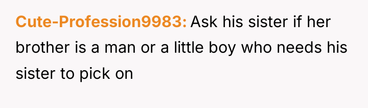 Cute-Profession9983 Ask his sister if her brother is a man...