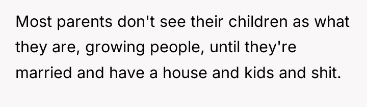 Most parents don't see their children as what they are,...