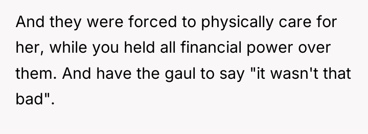 And they were forced to physically care for her, while...