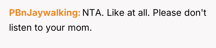 PBnJaywalking NTA. Like at all. Please don't listen to your...