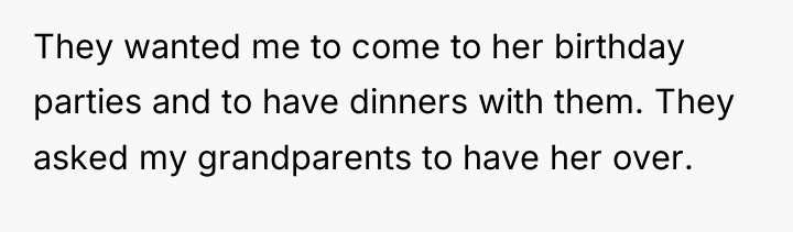 They wanted me to come to her birthday parties and...