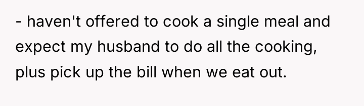 - haven't offered to cook a single meal and expect...