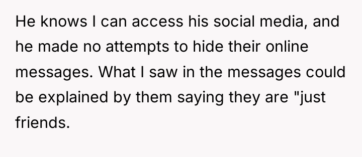 He knows I can access his social media, and he...