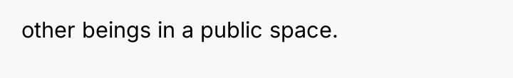 other beings in a public space.