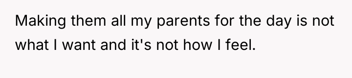 Making them all my parents for the day is not...