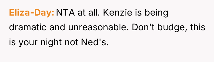 Eliza-Day NTA at all. Kenzie is being dramatic and unreasonable....