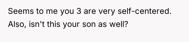 Seems to me you 3 are very self-centered. Also, isn't...