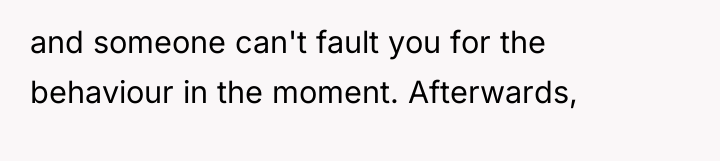 and someone can't fault you for the behaviour in the...