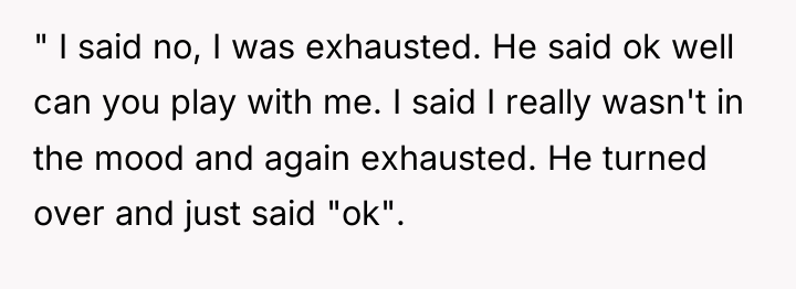 " I said no, I was exhausted. He said ok...