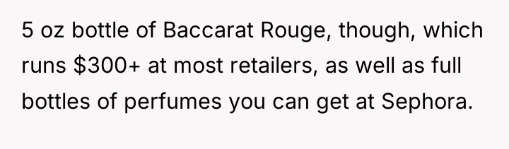 5 oz bottle of Baccarat Rouge, though, which runs $300+...