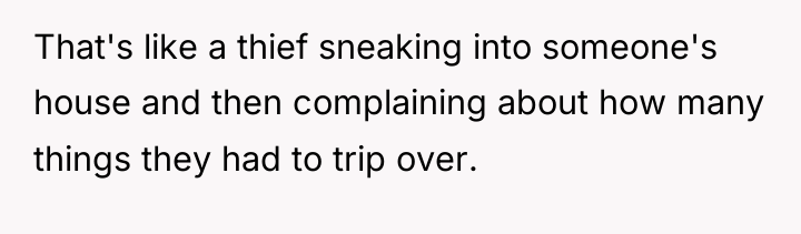 That's like a thief sneaking into someone's house and then...