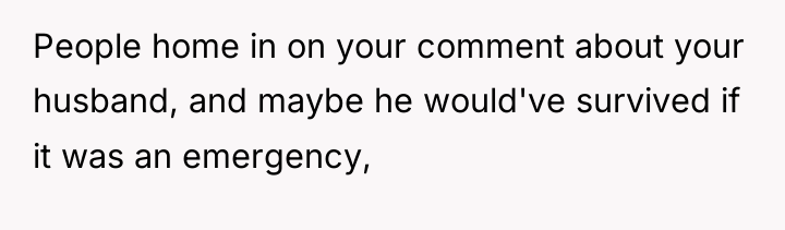 People home in on your comment about your husband, and...