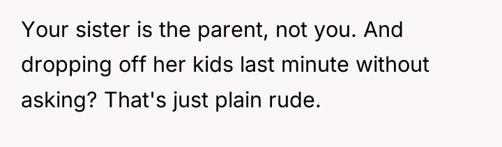 Your sister is the parent, not you. And dropping off...