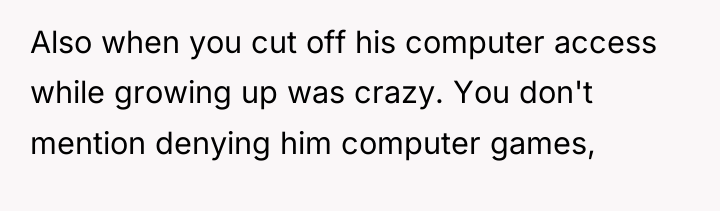 Also when you cut off his computer access while growing...
