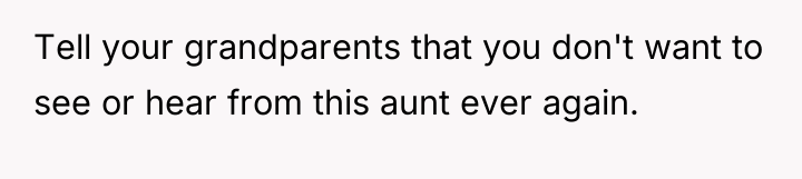 Tell your grandparents that you don't want to see or...