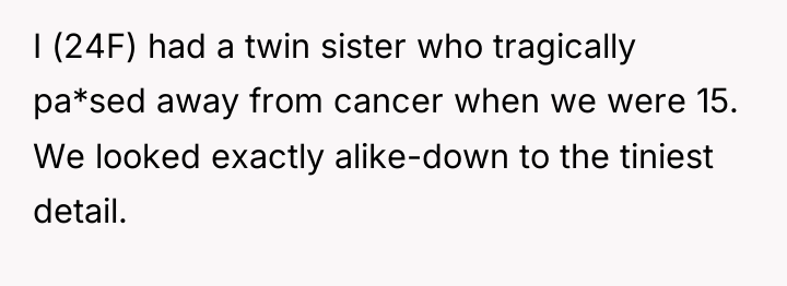 I (24F) had a twin sister who tragically pa*sed away...