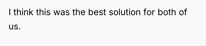 I think this was the best solution for both of...