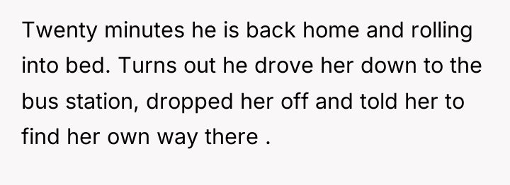 Twenty minutes he is back home and rolling into bed....
