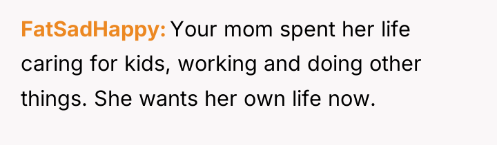 FatSadHappy Your mom spent her life caring for kids, working...