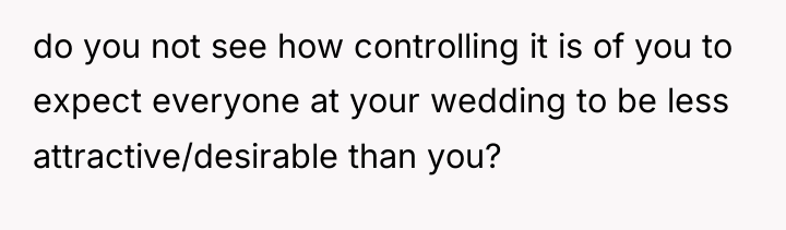 do you not see how controlling it is of you...