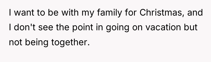 I want to be with my family for Christmas, and...