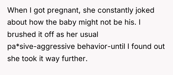 When I got pregnant, she constantly joked about how the...