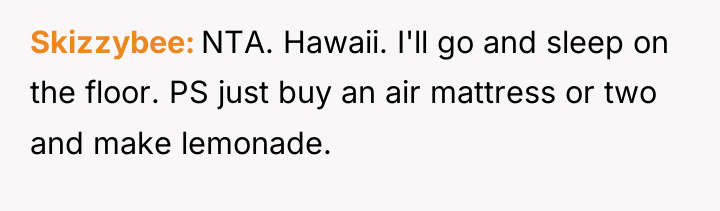 Skizzybee NTA. Hawaii. I'll go and sleep on the floor....