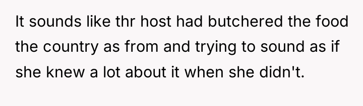 It sounds like thr host had butchered the food the...