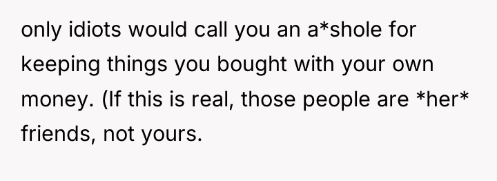 only idiots would call you an a*shole for keeping things...