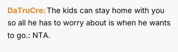 DaTruCre The kids can stay home with you so all...