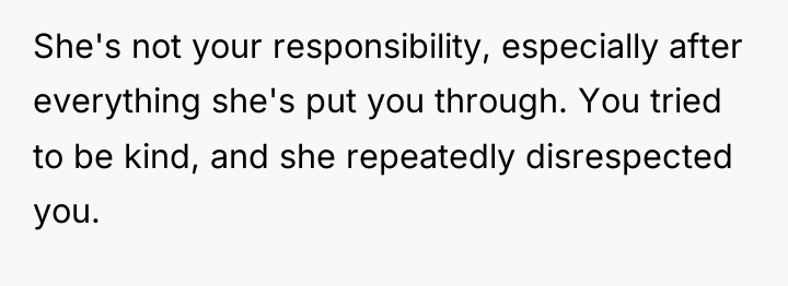 She's not your responsibility, especially after everything she's put you...