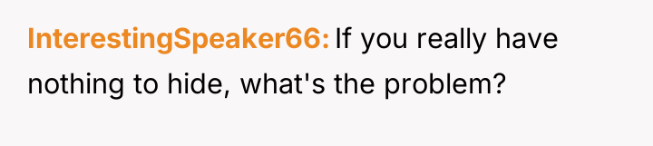InterestingSpeaker66 If you really have nothing to hide, what's the...