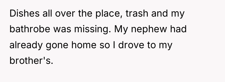 Dishes all over the place, trash and my bathrobe was...