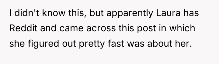 I didn't know this, but apparently Laura has Reddit and...