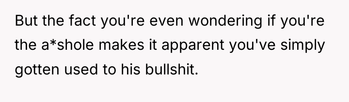 But the fact you're even wondering if you're the a*shole...