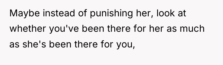Maybe instead of punishing her, look at whether you've been...