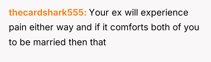 thecardshark555 Your ex will experience pain either way and if...