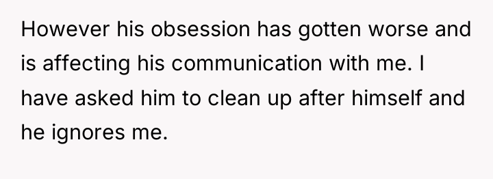 However his obsession has gotten worse and is affecting his...