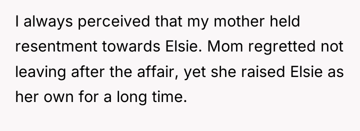 I always perceived that my mother held resentment towards Elsie....