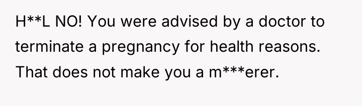 H**L NO! You were advised by a doctor to terminate...